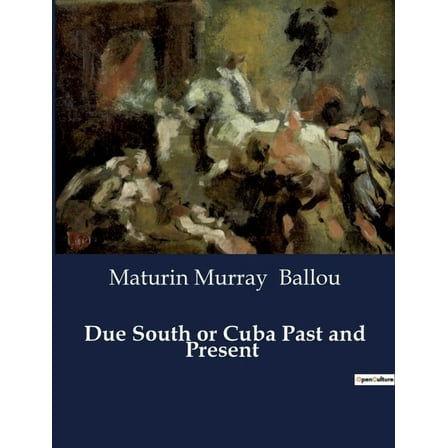 Due South or Cuba Past and Present: Exploring the Historical and Cultural Landscape of Cuba and the Bahamas, (Paperback)