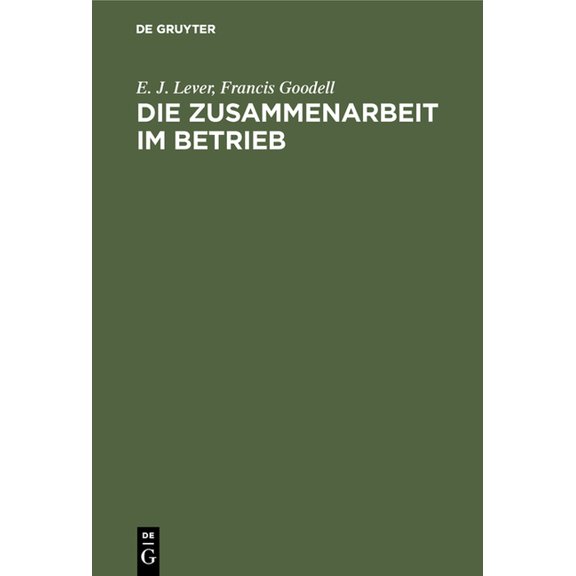 Die Zusammenarbeit Im Betrieb: Ihre Geistigen Voraussetzungen Und Die Mittel Zu Ihrer Verwirklichung, (Hardcover)