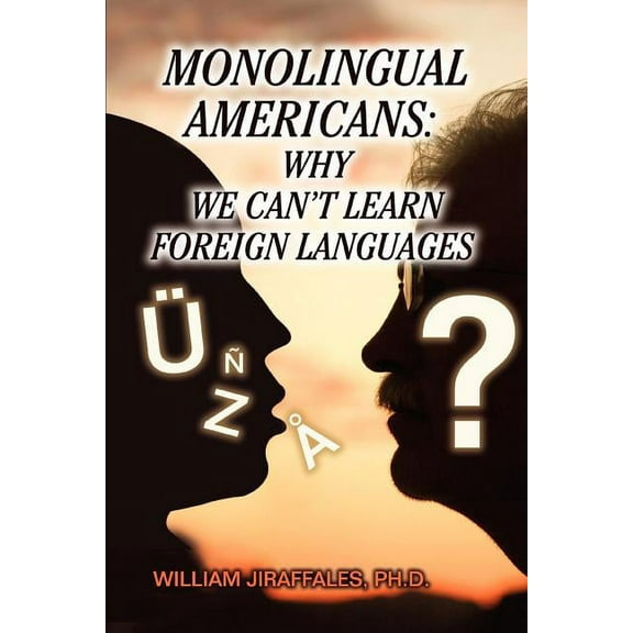 Monolingual Americans: Why We Can't Learn Foreign Languages, (Paperback)