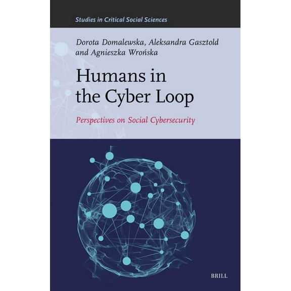 Studies in Critical Social Sciences Humans in the Cyber Loop: Perspectives on Social Cybersecurity, Book 317, (Hardcover)