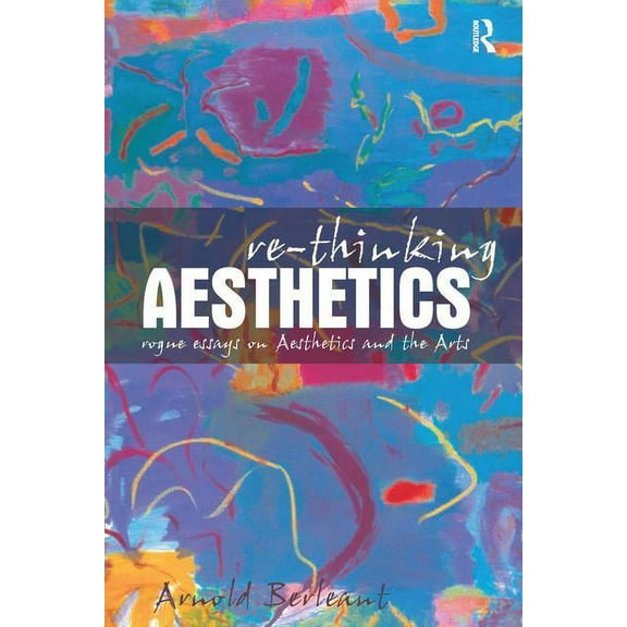 Re-thinking Aesthetics: Rogue Essays on Aesthetics and the Arts, (Hardcover)