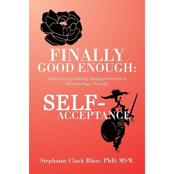 Finally Good Enough: Overcoming Lifelong Disappointments in Relationships Through Self-Acceptance (Paperback)