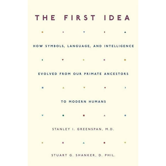 The First Idea: How Symbols, Language, and Intelligence Evolved from Our Primate Ancestors to Modern Humans, (Paperback)