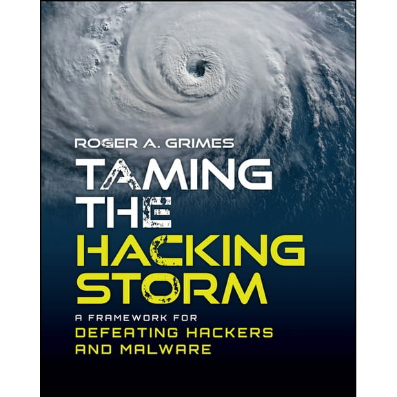 Taming the Hacking Storm: A Framework for Defeating Hackers and Malware, (Paperback)