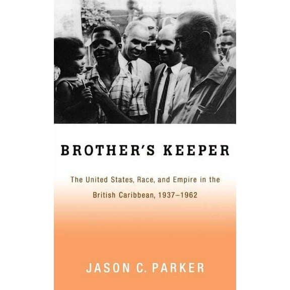 Brother's Keeper: The United States, Race, and Empire in the British Caribbean, 1927-1962, (Hardcover)