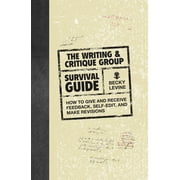 The Writing & Critique Group Survival Guide : How to Give and Receive Feedback, Self-Edit, and Make Revisions (Paperback)