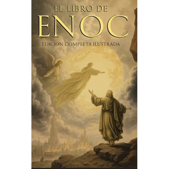 El Libro del Enoc Completo - Edición Ilustrada: El Libro Apócrifo Que Profetiza El Final de Los Tiempos: La CaÃda de Los, (Hardcover)