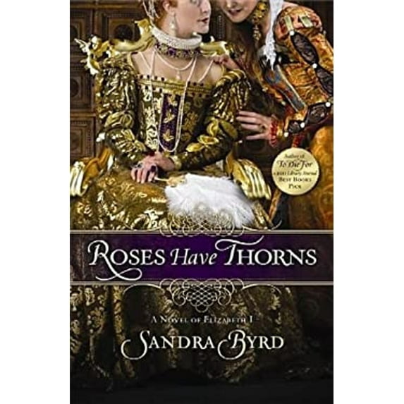 Pre-Owned Roses Have Thorns: A Novel of Elizabeth I (Hardcover) by Sandra Byrd