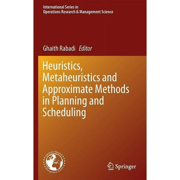 International Operations Research & Mana Heuristics, Metaheuristics and Approximate Methods in Planning and Scheduling, Book 236, (Hardcover)