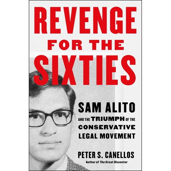 Revenge for the Sixties: Sam Alito and the Triumph of the Conservative Legal Movement, (Hardcover)