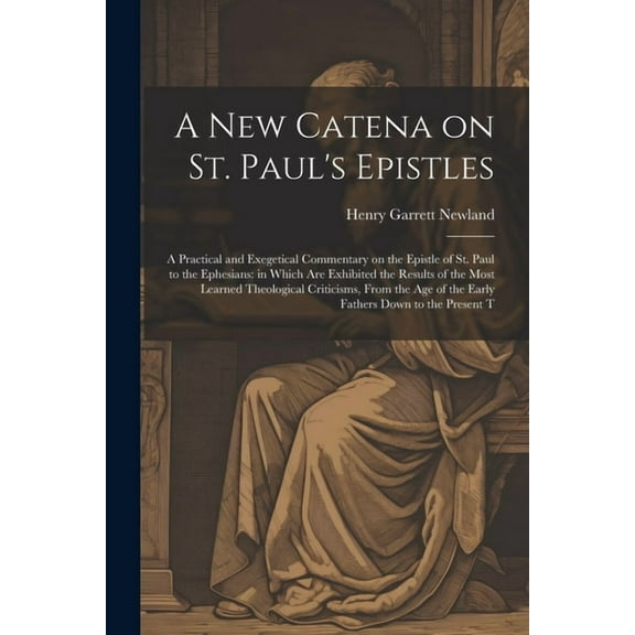 A new Catena on St. Paul's Epistles: A Practical and Exegetical Commentary on the Epistle of St. Paul to the Ephesians: , (Paperback)