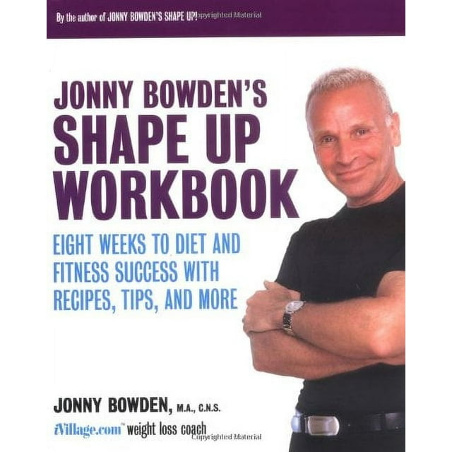 Johnny Bowden's Shape Up Workbook : Huit Semaines de Régime et D\'entraînement Physique avec Recettes, Conseils, et Plus