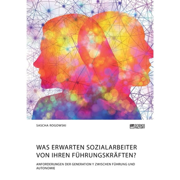 Was erwarten Sozialarbeiter von ihren FÃ¼hrungskrÃ¤ften? Anforderungen der Generation Y zwischen FÃ¼hrung und Autonomie, (Paperback)