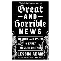Great and Horrible News: Murder and Mayhem in Early Modern Britain, (Paperback)