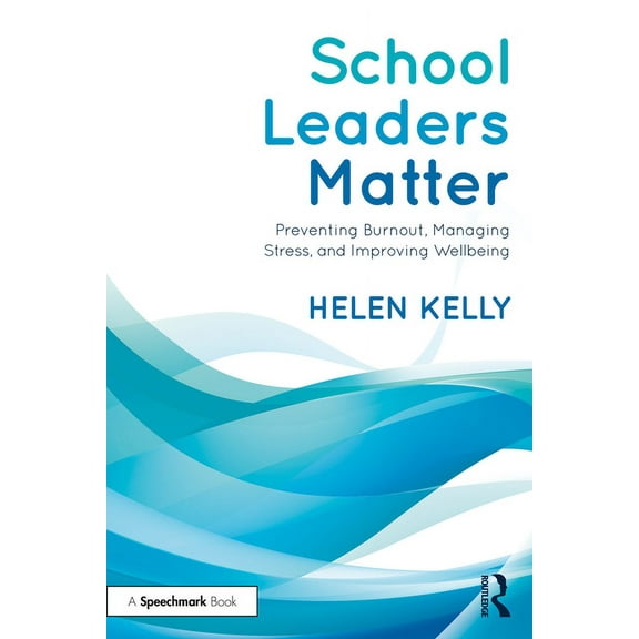 School Leaders Matter: Preventing Burnout, Managing Stress, and Improving Wellbeing, (Paperback)