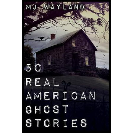 50 Real American Ghost Stories : A Journey Into the Haunted History of the United States - 1800 to (Best Real Ghost Stories)