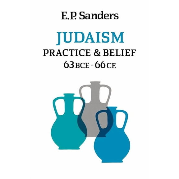 Judaism : Practice and Belief: 63 BCE - 66 CE