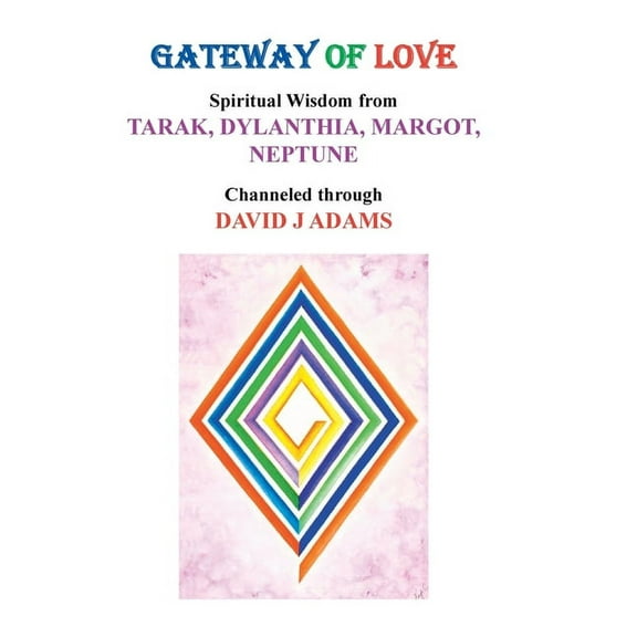 Gateway of Love: Spiritual Wisdom from Tarak, Dylanthia, Margot, Neptune, (Hardcover)