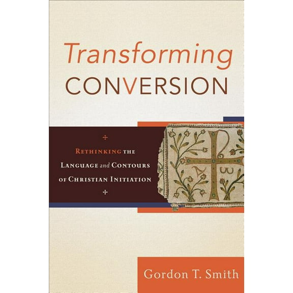 Transforming Conversion: Rethinking the Language and Contours of Christian Initiation, (Paperback)