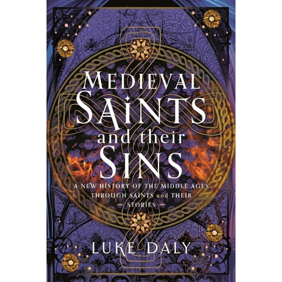 Medieval Saints and Their Sins: A New History of the Middle Ages Through Saints and Their Stories, (Hardcover)