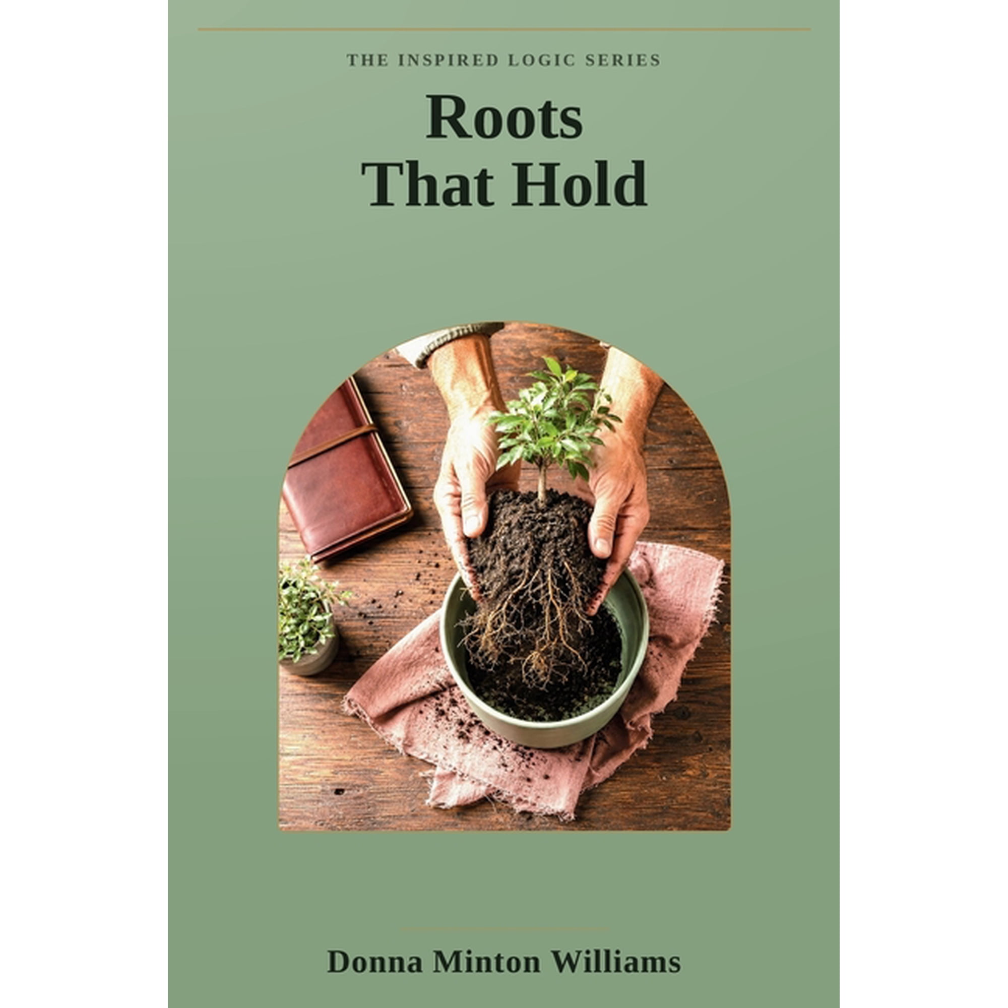 Inspired Logic Consulting Book Roots That Hold: Leadership Principles for Mission-Driven Organizations Leading for the Long Haul, Building What Lasts, , Book 1, (Paperback)