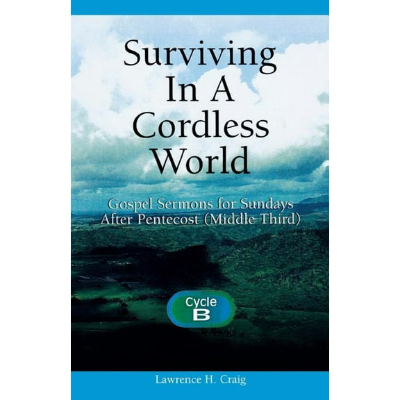 Surviving in a Cordless World: Cycle B Gospel Sermons for Middle Third Pentecost, (Paperback)
