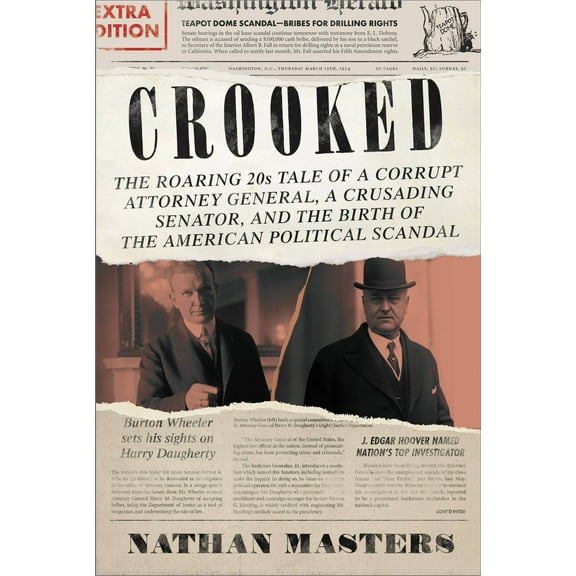 Crooked : The Roaring '20s Tale of a Corrupt Attorney General, a Crusading Senator, and the Birth of the American Political Scandal (Hardcover)