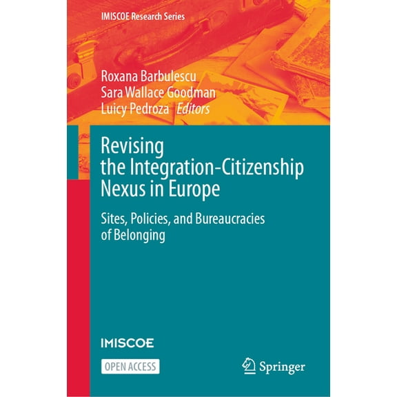 IMISCOE Research Revising the Integration-Citizenship Nexus in Europe: Sites, Policies, and Bureaucracies of Belonging, (Hardcover)