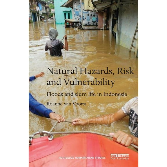 Routledge Humanitarian Studies Natural Hazards, Risk and Vulnerability: Floods and Slum Life in Indonesia, (Paperback)