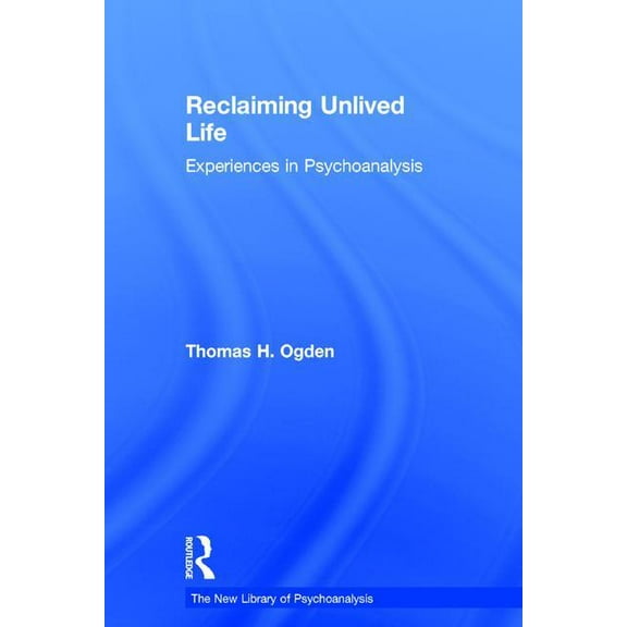 New Library of Psychoanalysis Reclaiming Unlived Life: Experiences in Psychoanalysis, (Hardcover)