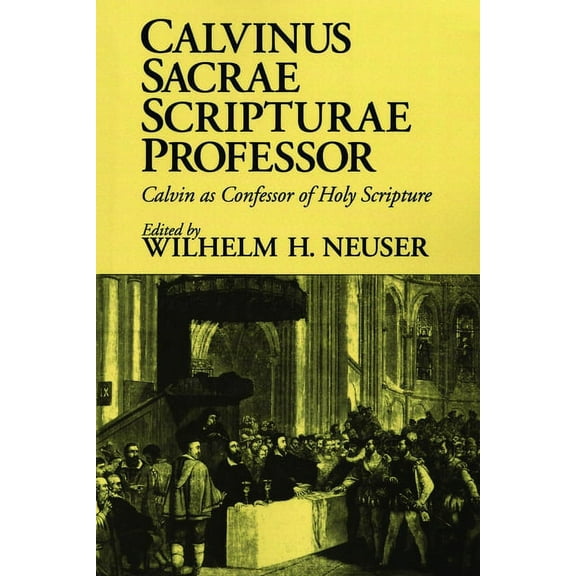 Calvinus Sacrae Scripturae Professor: Calvin as Confessor of Holy Scripture, (Paperback)