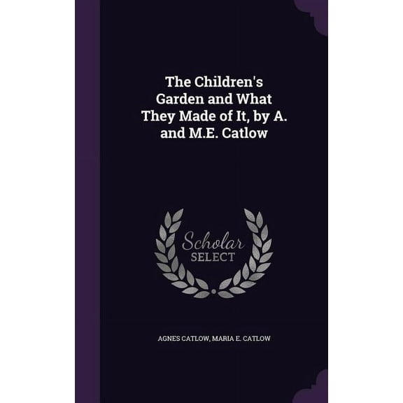 The Children's Garden and What They Made of It, by A. and M.E. Catlow, (Hardcover)