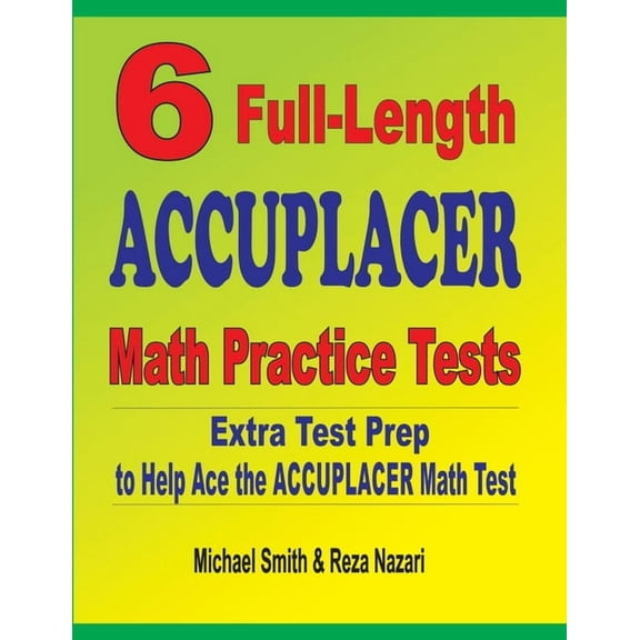 6 Full-Length Accuplacer Math Practice Tests: Extra Test Prep to Help Ace the Accuplacer Math Test, (Paperback)