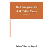 The Correspondence of M. Tullius Cicero, arranged According to its chronological order with a revision of the text, a commentary and introduction essays on the life of Cicero, and the Style of his Letters (Volume I) (Hardcover)