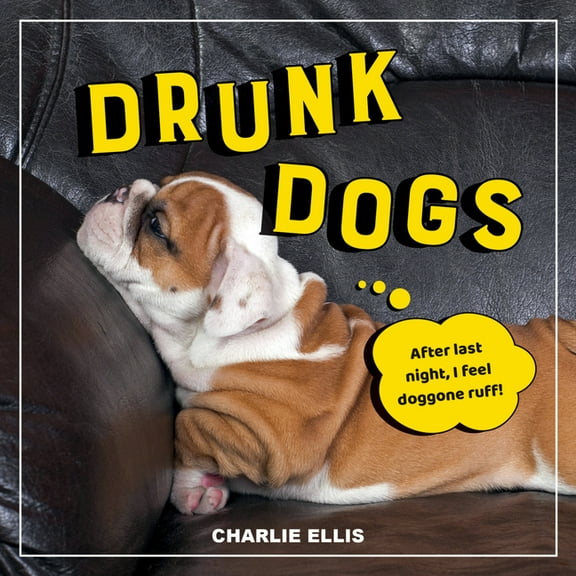 Drunk Dogs : Hilarious Snaps of Plastered Pups (Hardcover)