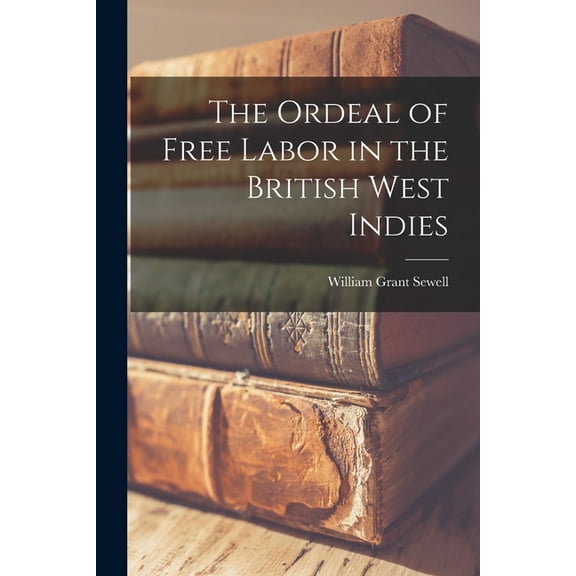The Ordeal of Free Labor in the British West Indies (Paperback)