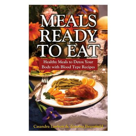 Meals Ready to Eat : Healthy Meals to Detox Your Body with Blood Type