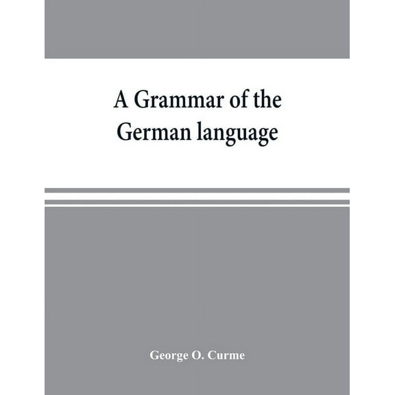 A grammar of the German language, designed for a thoro and practical study of the language as spoken and written to-day, (Paperback)