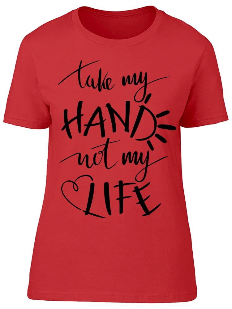 Smartprints Take My Hand Not My Life Tee Women S Image By Shutterstock Walmart Com Walmart Com