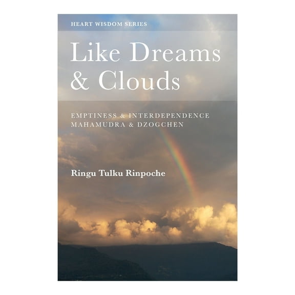 Heart Wisdom Like Dreams & Clouds: Emptiness & Interdependence, Mahamudra & Dzogchen, (Paperback)