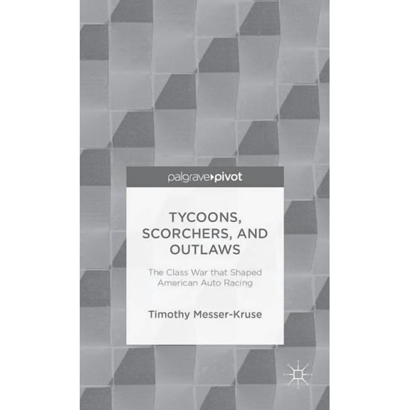 Palgrave Pivot Tycoons, Scorchers, and Outlaws: The Class War That Shaped American Auto Racing, (Hardcover)