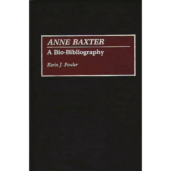 Bio-Bibliographies in the Performing Art Anne Baxter: A Bio-Bibliography, Book 0020, (Hardcover)
