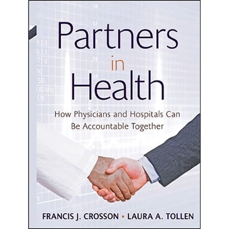 Pre-Owned Partners in Health: How Physicians and Hospitals Can Be Accountable Together (Hardcover 9780470550960) by Francis J Crosson, Laura A Tollen, Kaiser Permanente Institute for Health Policy