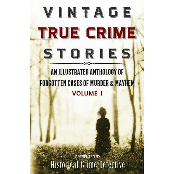 Vintage True Crime Stories: Vintage True Crime Stories: An Illustrated Anthology of Forgotten Cases of Murder & Mayhem (Paperback)