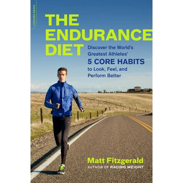 The Endurance Diet : Discover 5 Core Habits of the World's Greatest Athletes to Look, Feel, and Perform Better (Paperback) - Walmart.com