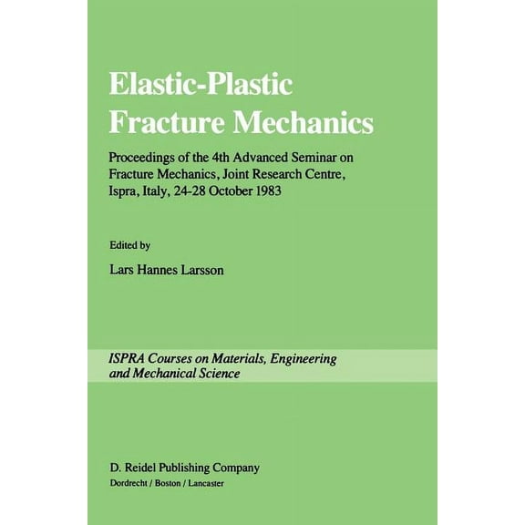 Ispra Courses Elastic-Plastic Fracture Mechanics: Proceedings of the 4th Advanced Seminar on Fracture Mechanics, Joint Research Centre, (Paperback)