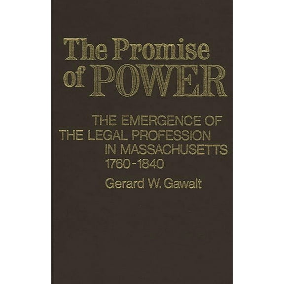 Contributions in Legal Studies The Promise of Power: The Emergence of the Legal Profession in Massachusetts, 1760-1840, (Hardcover)