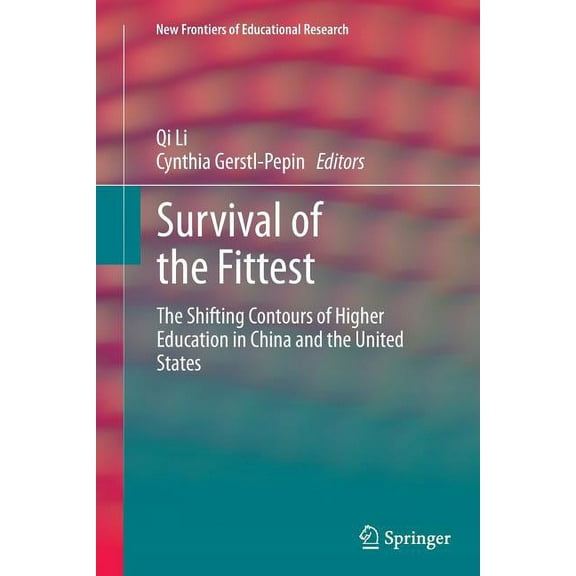 New Frontiers of Educational Research Survival of the Fittest: The Shifting Contours of Higher Education in China and the United States, (Paperback)