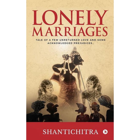 Lonely Marriages: Tale of a Few Unreturned Love and Some Acknowledged Prejudices... (Paperback)
