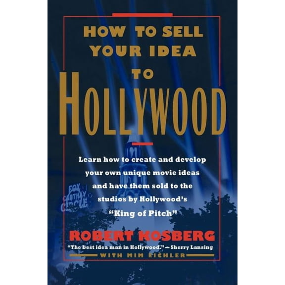 How to Sell Your Idea to Hollywood (Paperback) by Robert Kosberg